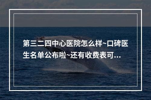 第三二四中心医院怎么样~口碑医生名单公布啦~还有收费表可参考~