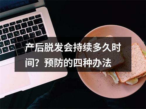 产后脱发会持续多久时间？预防的四种办法