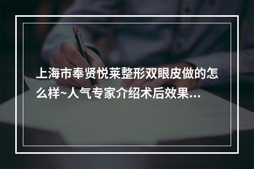 上海市奉贤悦莱整形双眼皮做的怎么样~人气专家介绍术后效果反馈~