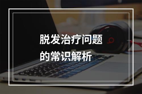 脱发治疗问题的常识解析