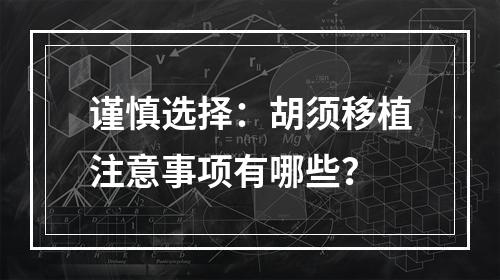 谨慎选择：胡须移植注意事项有哪些？