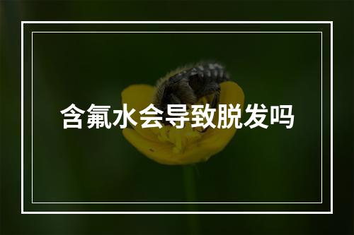 含氟水会导致脱发吗