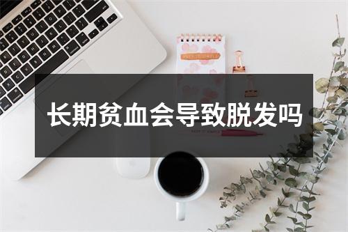 长期贫血会导致脱发吗