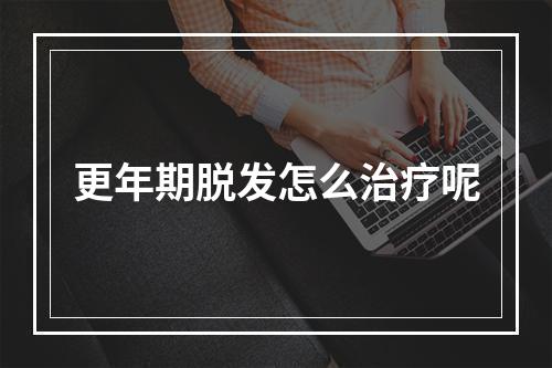 更年期脱发怎么治疗呢