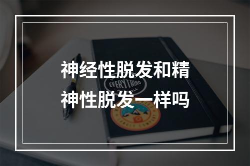 神经性脱发和精神性脱发一样吗