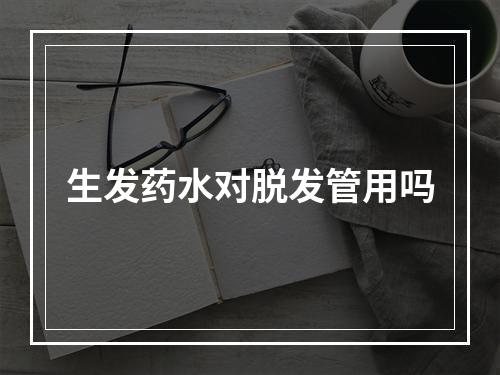 生发药水对脱发管用吗