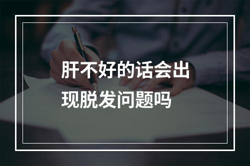 肝不好的话会出现脱发问题吗