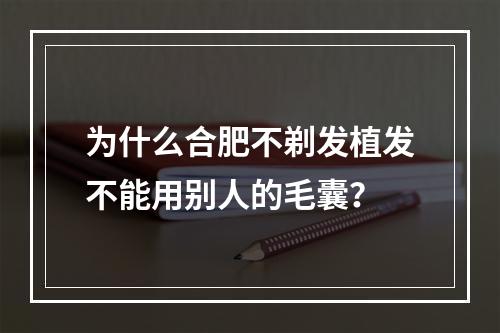 为什么合肥不剃发植发不能用别人的毛囊？