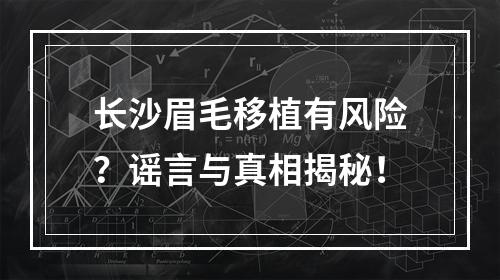 长沙眉毛移植有风险？谣言与真相揭秘！