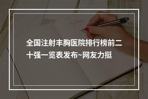 全国注射丰胸医院排行榜前二十强一览表发布~网友力挺