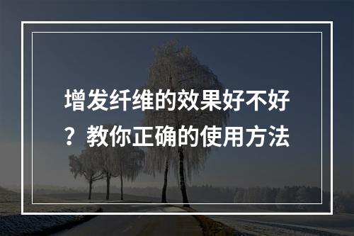 增发纤维的效果好不好？教你正确的使用方法