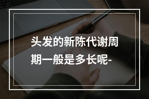 头发的新陈代谢周期一般是多长呢-