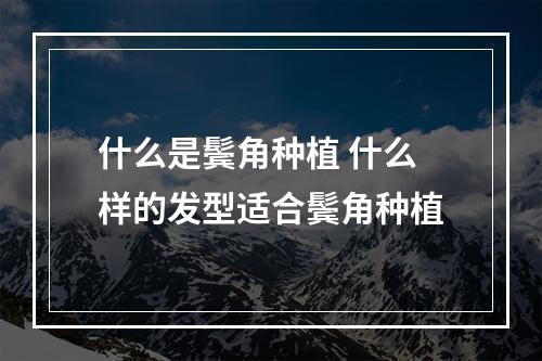 什么是鬓角种植 什么样的发型适合鬓角种植