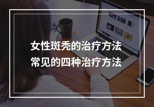 女性斑秃的治疗方法 常见的四种治疗方法