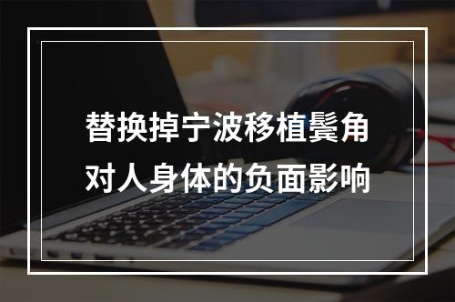 替换掉宁波移植鬓角对人身体的负面影响