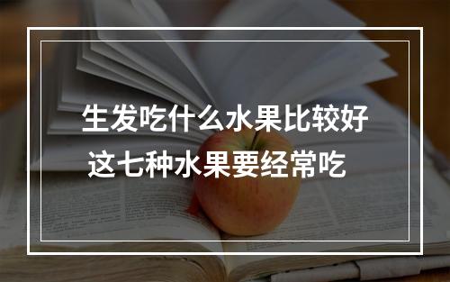 生发吃什么水果比较好 这七种水果要经常吃