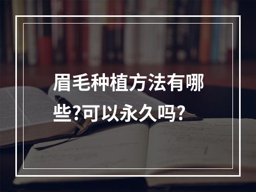 眉毛种植方法有哪些?可以永久吗?