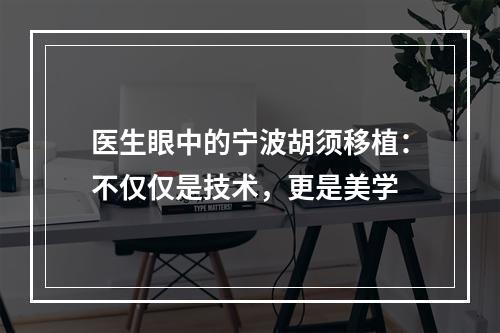 医生眼中的宁波胡须移植：不仅仅是技术，更是美学