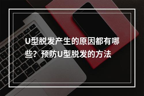 U型脱发产生的原因都有哪些？预防U型脱发的方法