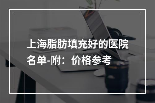 上海脂肪填充好的医院名单-附：价格参考