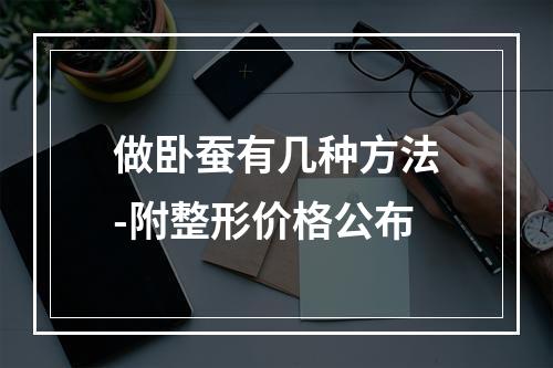 做卧蚕有几种方法-附整形价格公布