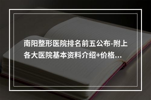 南阳整形医院排名前五公布-附上各大医院基本资料介绍+价格表-