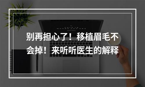 别再担心了！移植眉毛不会掉！来听听医生的解释