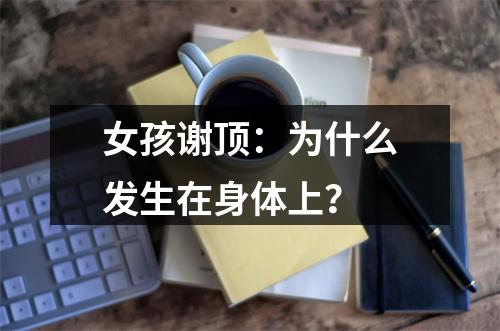 女孩谢顶：为什么发生在身体上？