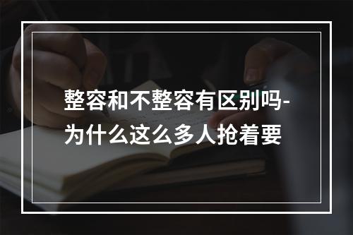 整容和不整容有区别吗-为什么这么多人抢着要