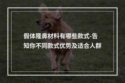 假体隆鼻材料有哪些款式-告知你不同款式优势及适合人群