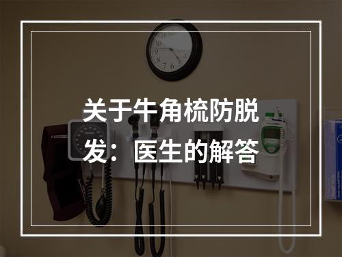 关于牛角梳防脱发：医生的解答