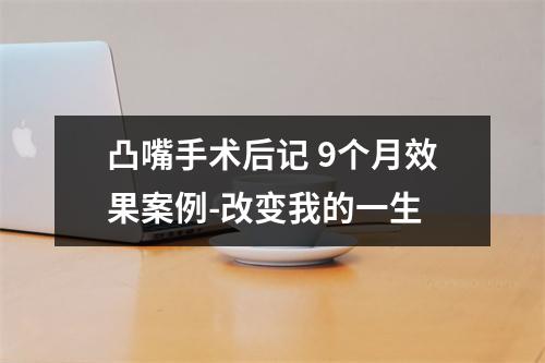 凸嘴手术后记 9个月效果案例-改变我的一生