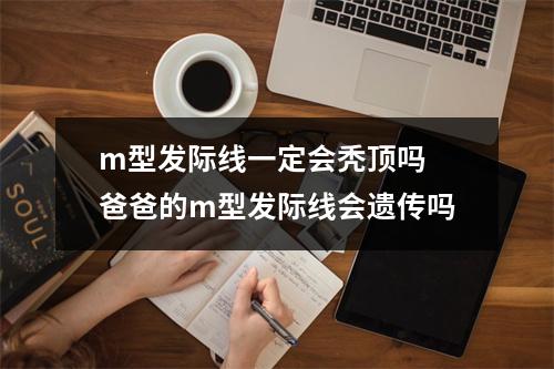 m型发际线一定会秃顶吗 爸爸的m型发际线会遗传吗