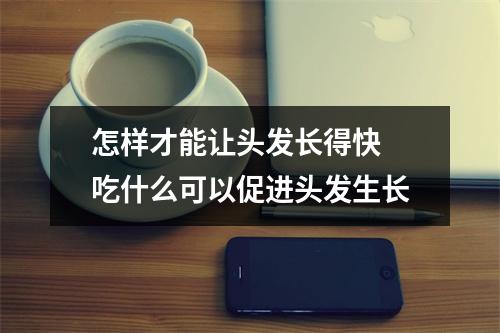 怎样才能让头发长得快 吃什么可以促进头发生长