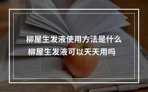 柳屋生发液使用方法是什么 柳屋生发液可以天天用吗