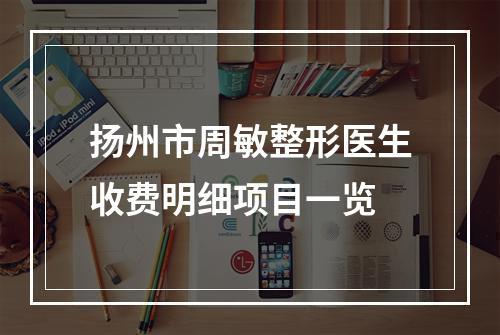 扬州市周敏整形医生收费明细项目一览