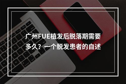 广州FUE植发后脱落期需要多久？一个脱发患者的自述