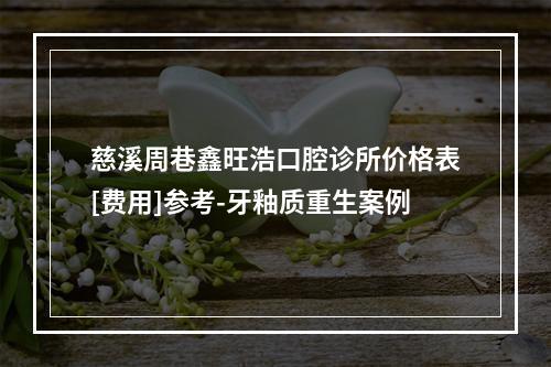 慈溪周巷鑫旺浩口腔诊所价格表[费用]参考-牙釉质重生案例