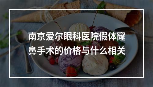 南京爱尔眼科医院假体窿鼻手术的价格与什么相关