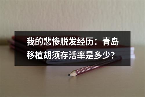 我的悲惨脱发经历：青岛移植胡须存活率是多少？