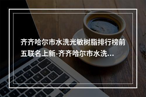 齐齐哈尔市水洗光敏树脂排行榜前五联名上新-齐齐哈尔市水洗光敏树脂口腔医生