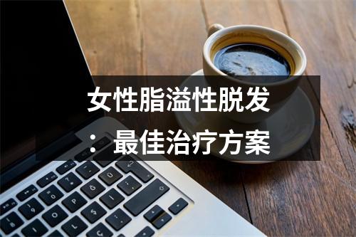 女性脂溢性脱发：最佳治疗方案