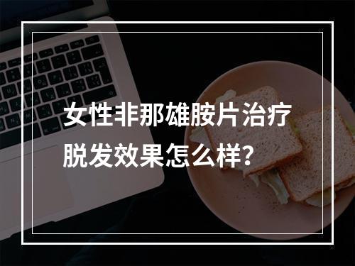 女性非那雄胺片治疗脱发效果怎么样？