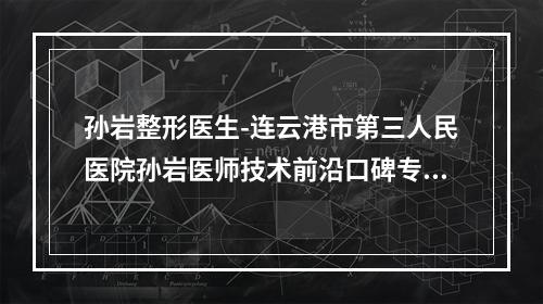 孙岩整形医生-连云港市第三人民医院孙岩医师技术前沿口碑专业