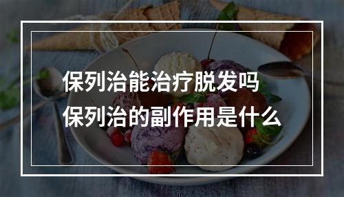 保列治能治疗脱发吗 保列治的副作用是什么