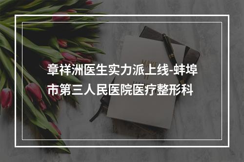 章祥洲医生实力派上线-蚌埠市第三人民医院医疗整形科