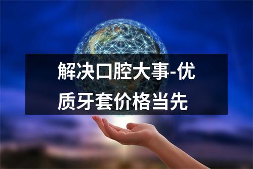 解决口腔大事-优质牙套价格当先