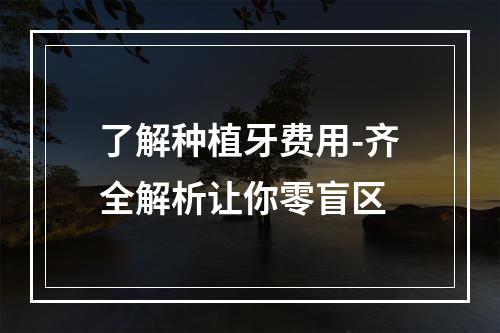 了解种植牙费用-齐全解析让你零盲区