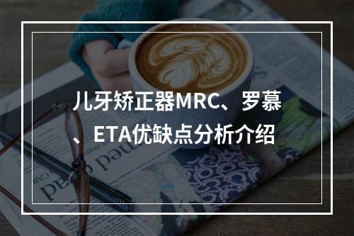 儿牙矫正器MRC、罗慕、ETA优缺点分析介绍