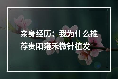 亲身经历：我为什么推荐贵阳雍禾微针植发